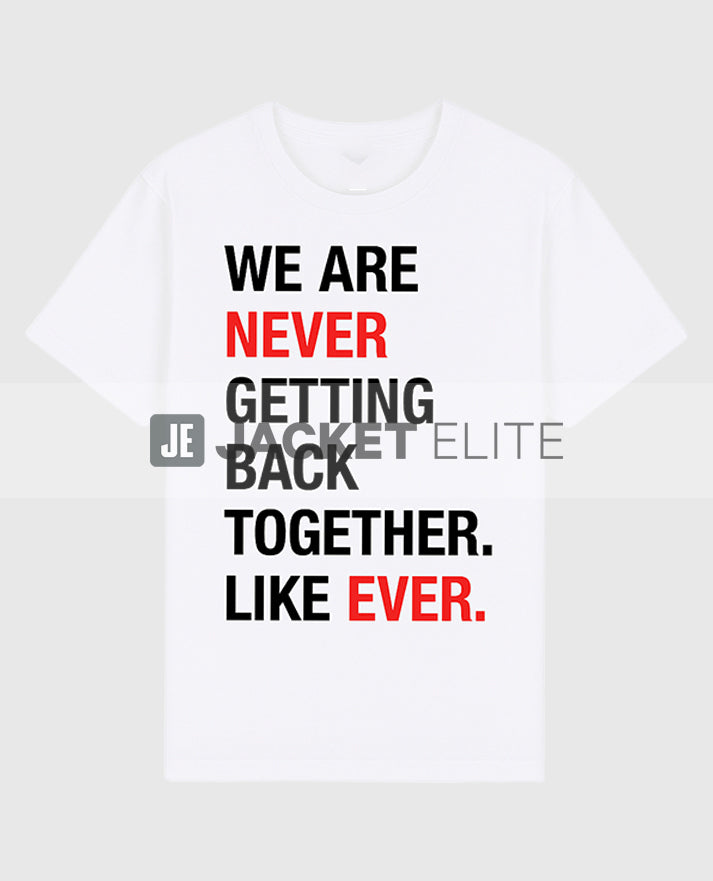 Taylor Swift We Are Never Getting Back Together Like Ever T-Shirt